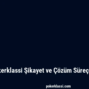Pokerklassi Şikayet ve Çözüm Süreçleri